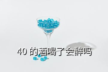 40 的酒喝了会醉吗