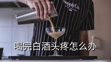 喝完白酒头疼怎么办