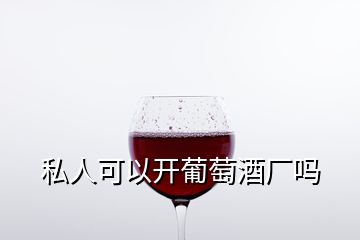 私人可以开葡萄酒厂吗