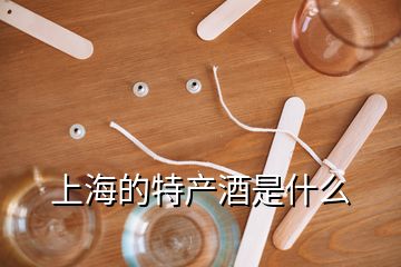 上海的特产酒是什么