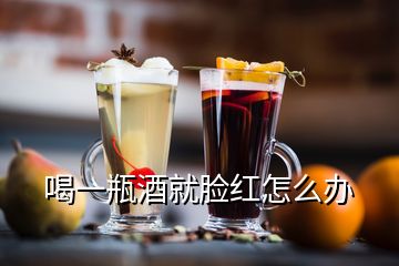 喝一瓶酒就脸红怎么办