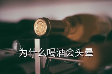 为什么喝酒会头晕