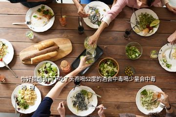 你好我想请问下吃了头孢喝52度的酒会中毒喝少量会中毒吗  搜