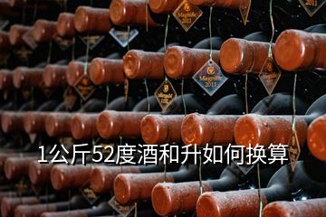 1公斤52度酒和升如何换算