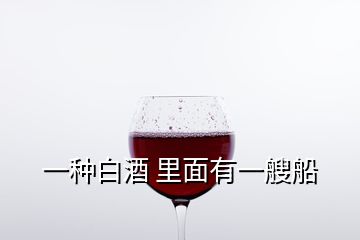 一种白酒 里面有一艘船