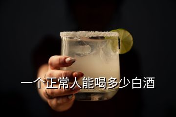 一个正常人能喝多少白酒