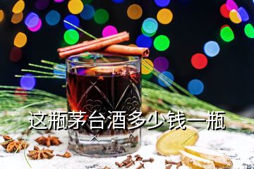 这瓶茅台酒多少钱一瓶