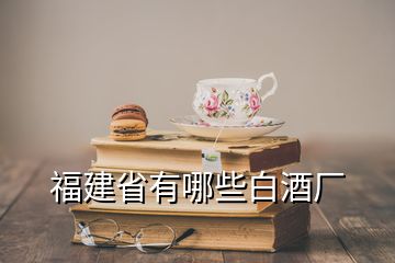 福建省有哪些白酒厂