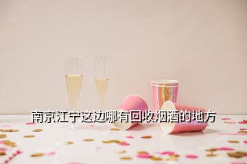 南京江宁这边哪有回收烟酒的地方