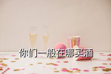 你们一般在哪买酒