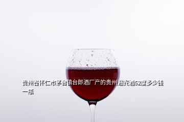 贵州省怀仁市茅台镇台郎酒厂产的贵州迎宾酒52度多少钱一瓶