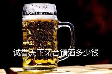 诚誉天下茅台镇酒多少钱