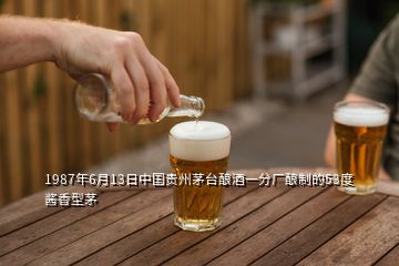 1987年6月13日中国贵州茅台酿酒一分厂酿制的53度酱香型茅