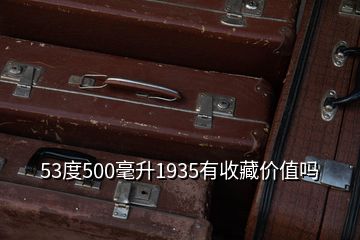 53度500毫升1935有收藏价值吗