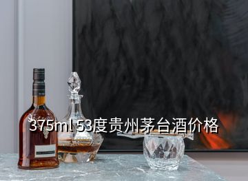 375ml 53度贵州茅台酒价格