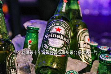 那个就懒茅十年窖藏酱香型贵州茅台多少钱一片