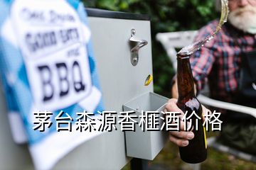 茅台森源香榧酒价格