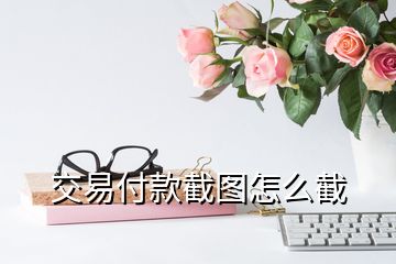 交易付款截图怎么截