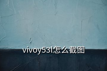 vivoy53l怎么截图