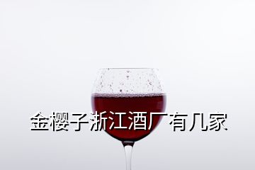 金樱子浙江酒厂有几家