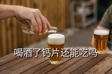 喝酒了钙片还能吃吗