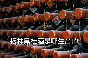 耘林黑杜酒是哪生产的