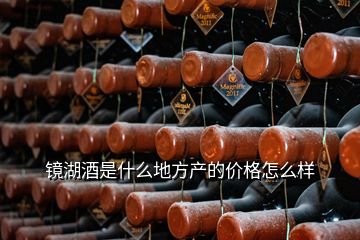 镜湖酒是什么地方产的价格怎么样