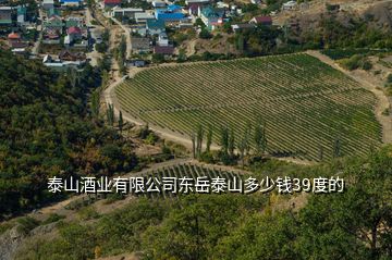 泰山酒业有限公司东岳泰山多少钱39度的