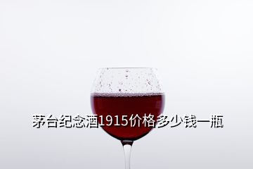 茅台纪念酒1915价格多少钱一瓶