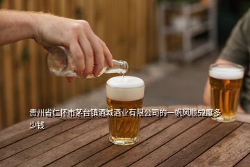 贵州省仁怀市茅台镇酒城酒业有限公司的一帆风顺52度多少钱