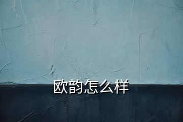 欧韵怎么样