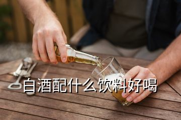 白酒配什么饮料好喝