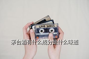 茅台酒有什么成分是什么味道