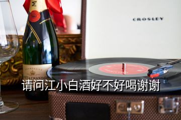 请问江小白酒好不好喝谢谢