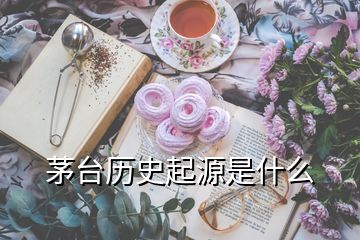 茅台历史起源是什么