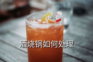 酒烧锅如何处理