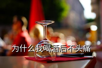 为什么我喝酒后不头痛