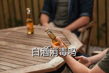 白酒消毒吗