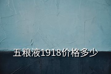 五粮液1918价格多少