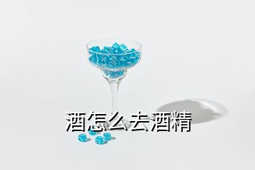 酒怎么去酒精