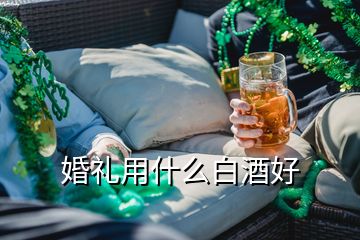 婚礼用什么白酒好