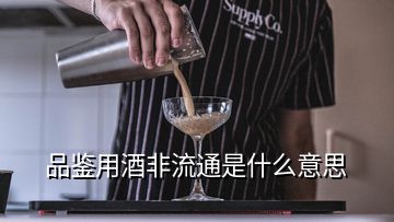 品鉴用酒非流通是什么意思