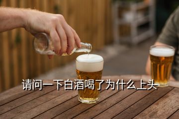 请问一下白酒喝了为什么上头