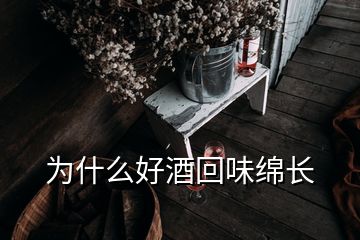 为什么好酒回味绵长