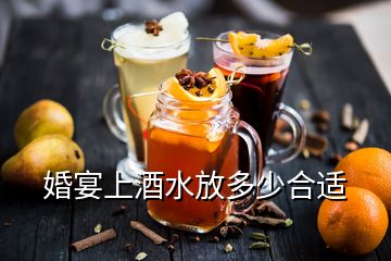 婚宴上酒水放多少合适