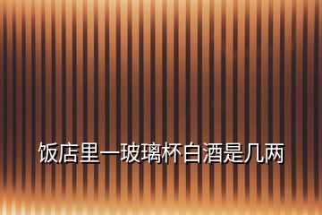 饭店里一玻璃杯白酒是几两