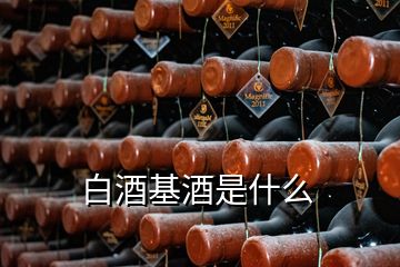 白酒基酒是什么