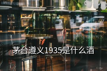 茅台遵义1935是什么酒