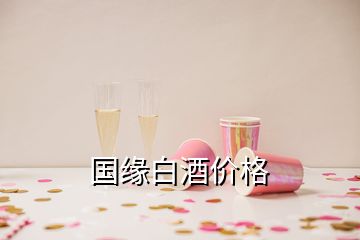 国缘白酒价格