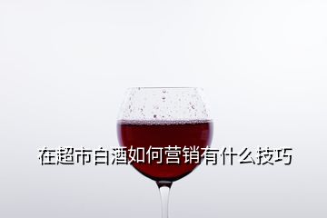 在超市白酒如何营销有什么技巧